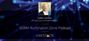 Check out Gabe Landau's episode of the EDRM Illumination Zone podcast. 