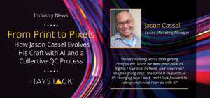 Learn Jason Cassel's journey from a fresh college graduate at Minuteman Press to a Senior Marketing Manager at HaystackID and how he has continually prioritized precision and quality control (QC).